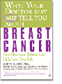 What Your Doctor May Not Tell You About Breast Cancer